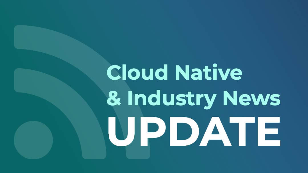 Cloud Native and Industry News – Week of February 9, 2022